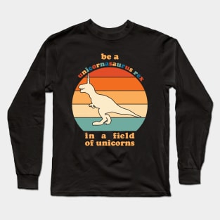 Be A Unicornasaurus Rex In A Field Of Unicorns Long Sleeve T-Shirt